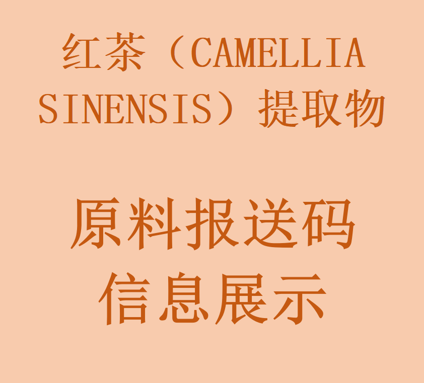 化妆品原料报送码详细信息表:红茶（CAMELLIA  SINENSIS）提取物  ​